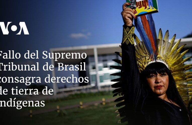 Fallo del Supremo Tribunal de Brasil consagra derechos de tierra de indígenas