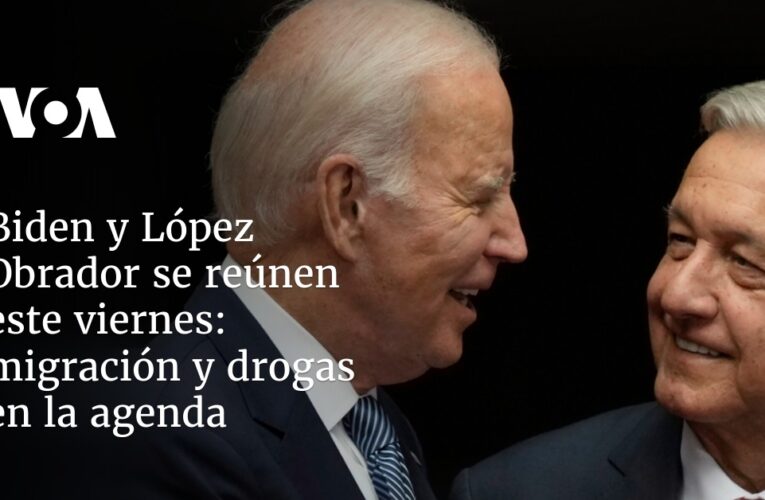 Biden y López Obrador se reúnen este viernes: migración y drogas en la agenda